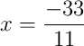 x = \frac{-33}{11}