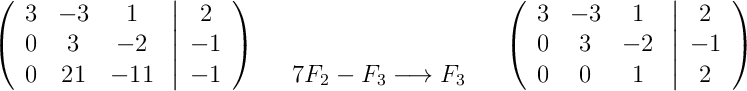 \left(\begin{array}{ccc}3 & -3 & 1\\0 & 3 & -2\\0 & 21 & -11\end{array}\right.\left|\begin{array}{c}2\\-1\\-1\end{array}\right)\quad\begin{array}{c}\\\\7F_2-F_3 \longrightarrow F_3\end{array}\quad\left(\begin{array}{ccc}3 & -3 & 1\\0 & 3 & -2\\0 & 0 & 1\end{array}\right.\left|\begin{array}{c}2\\-1\\2\end{array}\right)