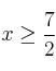 x \geq \frac{7}{2} x \geq \frac{7}{2}
