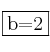 \fbox{b=2}
