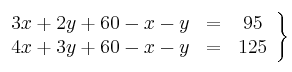 \left.
\begin{array}{rcc}
3x+ 2y+ 60-x-y &=& 95 \\
4x+ 3y+ 60-x-y &=& 125
\end{array}
\right\}
\left.
\begin{array}{rcc}
3x+ 2y+ 60-x-y &=& 95 \\
4x+ 3y+ 60-x-y &=& 125
\end{array}
\right\}