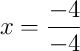 x = \frac{-4}{-4} x = \frac{-4}{-4}
