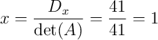 x = \dfrac{D_x}{\det(A)} = \dfrac{41}{41} = 1 x = \dfrac{D_x}{\det(A)} = \dfrac{41}{41} = 1