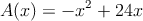 A(x) =-x^2+24x
