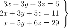 \left.
\begin{array}{r}
3x + 3y + 3z = 6 \\
2x + 3y + 5z = 11 \\
x - 5y + 6z = 29
\end{array}
\right\} 