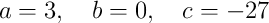 a=3,\quad b=0,\quad c=-27