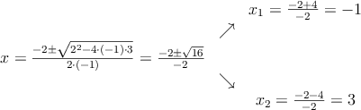 \begin{array}{ccc} & & x_1 = \frac{-2+4}{-2}=-1\\ & \nearrow &\\ x=\frac{-2\pm \sqrt{2^2-4 \cdot(-1)\cdot3}}{2 \cdot(-1)}=
\frac{-2\pm \sqrt{16}}{-2}& &\\ & \searrow &\\& &x_2 = \frac{-2-4}{-2}=3\end{array}