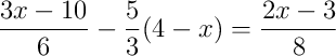 \frac{3x-10}{6}-\frac{5}{3}(4-x)=\frac{2x-3}{8} \frac{3x-10}{6}-\frac{5}{3}(4-x)=\frac{2x-3}{8}