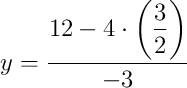 y = \dfrac{12 - 4\cdot\left(\dfrac{3}{2}\right)}{-3}
