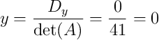 y = \dfrac{D_y}{\det(A)} = \dfrac{0}{41} = 0 y = \dfrac{D_y}{\det(A)} = \dfrac{0}{41} = 0