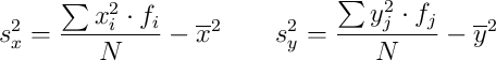 s_x^2=\frac{\sum x_i^2 \cdot f_i}{N}-\overline{x}^2
\qquad
s_y^2=\frac{\sum y_j^2 \cdot f_j}{N}-\overline{y}^2 s_x^2=\frac{\sum x_i^2 \cdot f_i}{N}-\overline{x}^2
\qquad
s_y^2=\frac{\sum y_j^2 \cdot f_j}{N}-\overline{y}^2
