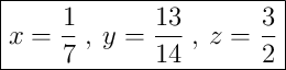 \boxed{x = \dfrac{1}{7} \:,\: y = \dfrac{13}{14} \:,\: z = \dfrac{3}{2}}