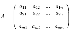 A =
\left(
\begin{array}{cccc}
a_{11} & a_{12} & ... & a_{1n}
\\ a_{21} & a_{22} & ... & a_{2n}
\\ ... &&&
\\ a_{m1} & a_{m2} & ... & a_{mn}
\end{array}
\right) A =
\left(
\begin{array}{cccc}
a_{11} & a_{12} & ... & a_{1n}
\\ a_{21} & a_{22} & ... & a_{2n}
\\ ... &&&
\\ a_{m1} & a_{m2} & ... & a_{mn}
\end{array}
\right)