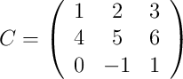 C=\left(
\begin{array}{ccc}
     1 & 2 & 3 
    \\ 4 & 5 & 6   
    \\ 0 & -1 & 1   
\end{array}
\right)