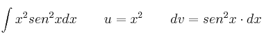 \int x^2 sen^2 x dx \qquad u=x^2 \qquad dv=sen^2 x \cdot dx \int x^2 sen^2 x dx \qquad u=x^2 \qquad dv=sen^2 x \cdot dx