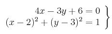 \left. \begin{array}{r}
4x-3y+6=0 \\
(x-2)^2 + (y-3)^2 = 1
\end{array} \right\}
\left. \begin{array}{r}
4x-3y+6=0 \\
(x-2)^2 + (y-3)^2 = 1
\end{array} \right\}