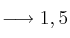 \longrightarrow 1,5