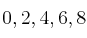 0, 2, 4, 6, 8