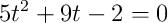 5t^2+9t-2=0