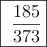 \fbox{\dfrac{185}{373}}