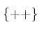 \{ ++ \}