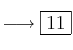 \longrightarrow \fbox{11} 