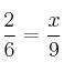 \frac{2}{6} = \frac{x}{9} \frac{2}{6} = \frac{x}{9}