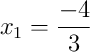 x_1 = \frac{-4}{3} x_1 = \frac{-4}{3}