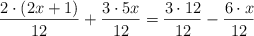 \frac{2 \cdot (2x+1)}{12}+\frac{3 \cdot 5x}{12}= \frac{3 \cdot 12}{12}- \frac{6 \cdot x}{12}