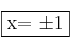 \fbox{x= \pm 1} \fbox{x= \pm 1}
