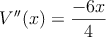 V^{\prime\prime}(x)=\frac{-6x}{4}