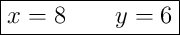 \boxed{x = 8 \qquad y = 6}