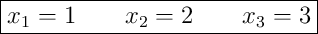 \boxed{x_{1}=1\qquad x_{2}=2\qquad x_{3}=3}