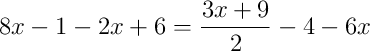 8x-1-2x+6 = \frac{3x+9}{2}-4-6x 8x-1-2x+6 = \frac{3x+9}{2}-4-6x