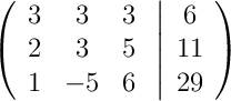 \left(
\begin{array}{ccc}
3 & 3 & 3\\
2 & 3 & 5\\
1 & -5 & 6
\end{array}
\right.
\left |
\begin{array}{c}
6 \\
11 \\
29 
\end{array}
\right )