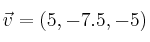 \vec{v}=(5,-7.5,-5)