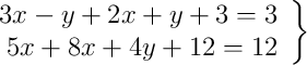 \left.
\begin{array}{r}
3x -y + 2x + y +3 = 3 \\
5x + 8x + 4y + 12 = 12
\end{array}
\right\} \left.
\begin{array}{r}
3x -y + 2x + y +3 = 3 \\
5x + 8x + 4y + 12 = 12
\end{array}
\right\}