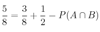 \frac{5}{8}= \frac{3}{8}+\frac{1}{2}-P(A \cap B) \frac{5}{8}= \frac{3}{8}+\frac{1}{2}-P(A \cap B)