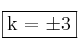 \fbox{k = \pm 3}