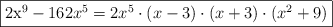 \fbox{2x^9-162x^5 = 2x^5 \cdot (x-3) \cdot (x+3) \cdot (x^2+9)}