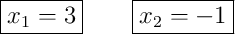 \boxed{x_1=3}\qquad\boxed{x_2=-1}