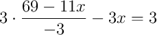 3\cdot\dfrac{69 - 11x}{-3} - 3x = 3