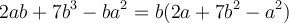 2ab + 7b^3 - ba^2 = b(2a+7b^2-a^2)