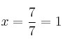 x = \frac{7}{7}=1