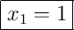 \boxed{x_1 = 1}