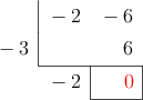  \polyhornerscheme[x=-3,resultstyle=\color{red},resultbottomrule,resultleftrule,resultrightrule]{-2x-6}