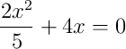 \frac{2x^2}{5}+4x=0 \frac{2x^2}{5}+4x=0
