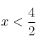 x < \frac{4}{2} x < \frac{4}{2}