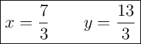 \boxed{x = \dfrac{7}{3} \qquad y = \dfrac{13}{3}}