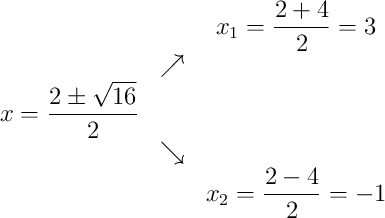 \begin{array}{ccc} & & x_1=\dfrac{2+4}{2}=3\\ & \nearrow & \\x=\dfrac{2\pm\sqrt{16}}{2} & & \\ & \searrow & \\ & & x_2=\dfrac{2-4}{2}=-1\end{array}